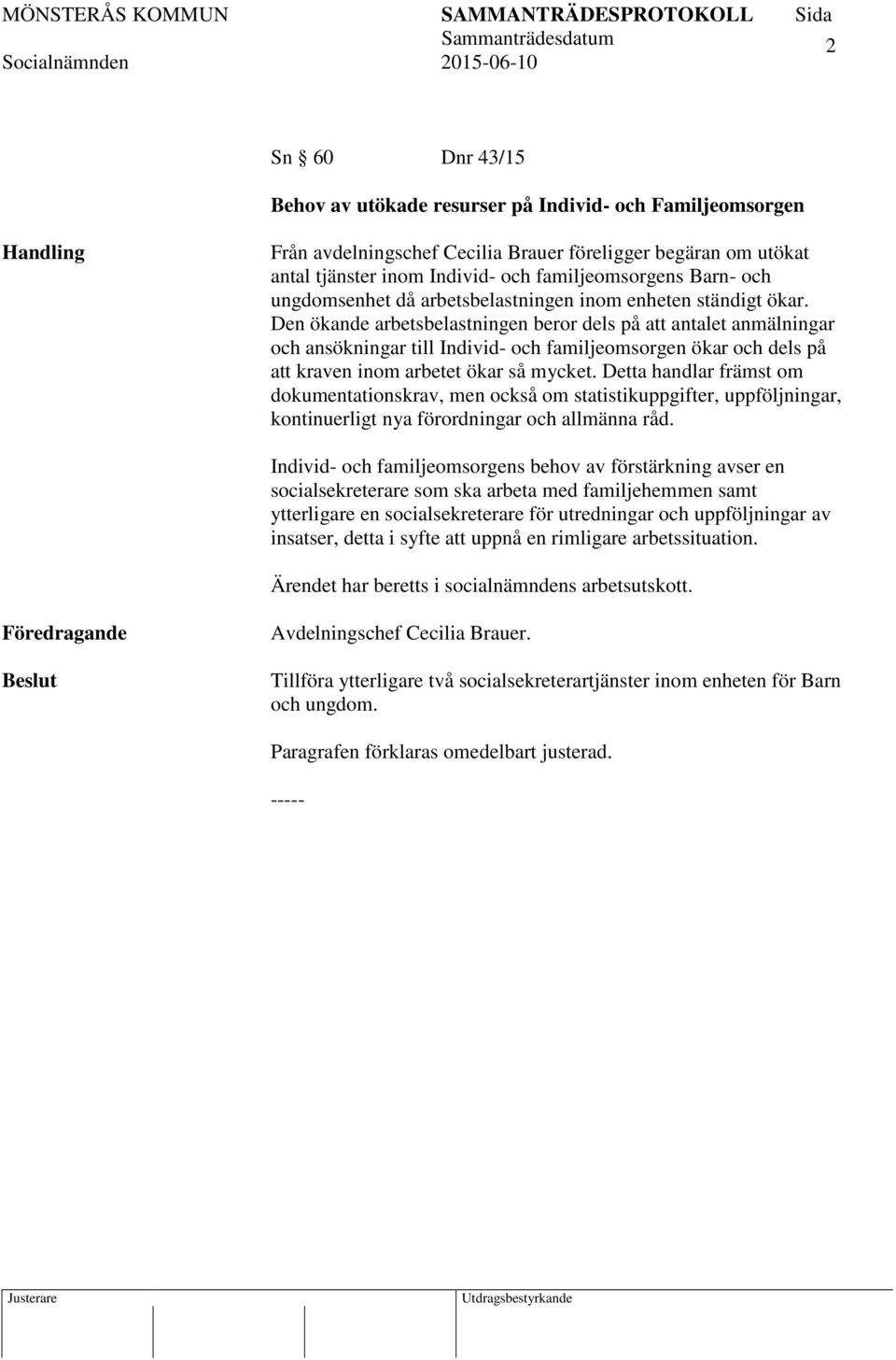 Den ökande arbetsbelastningen beror dels på att antalet anmälningar och ansökningar till Individ- och familjeomsorgen ökar och dels på att kraven inom arbetet ökar så mycket.