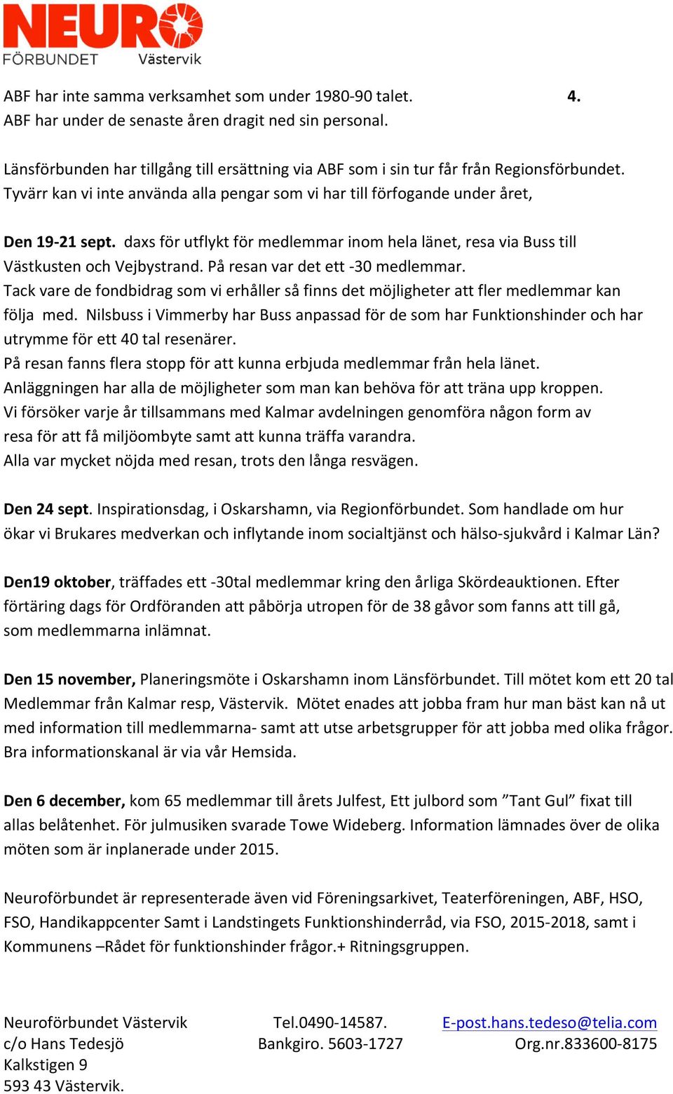 daxs för utflykt för medlemmar inom hela länet, resa via Buss till Västkusten och Vejbystrand. På resan var det ett - 30 medlemmar.