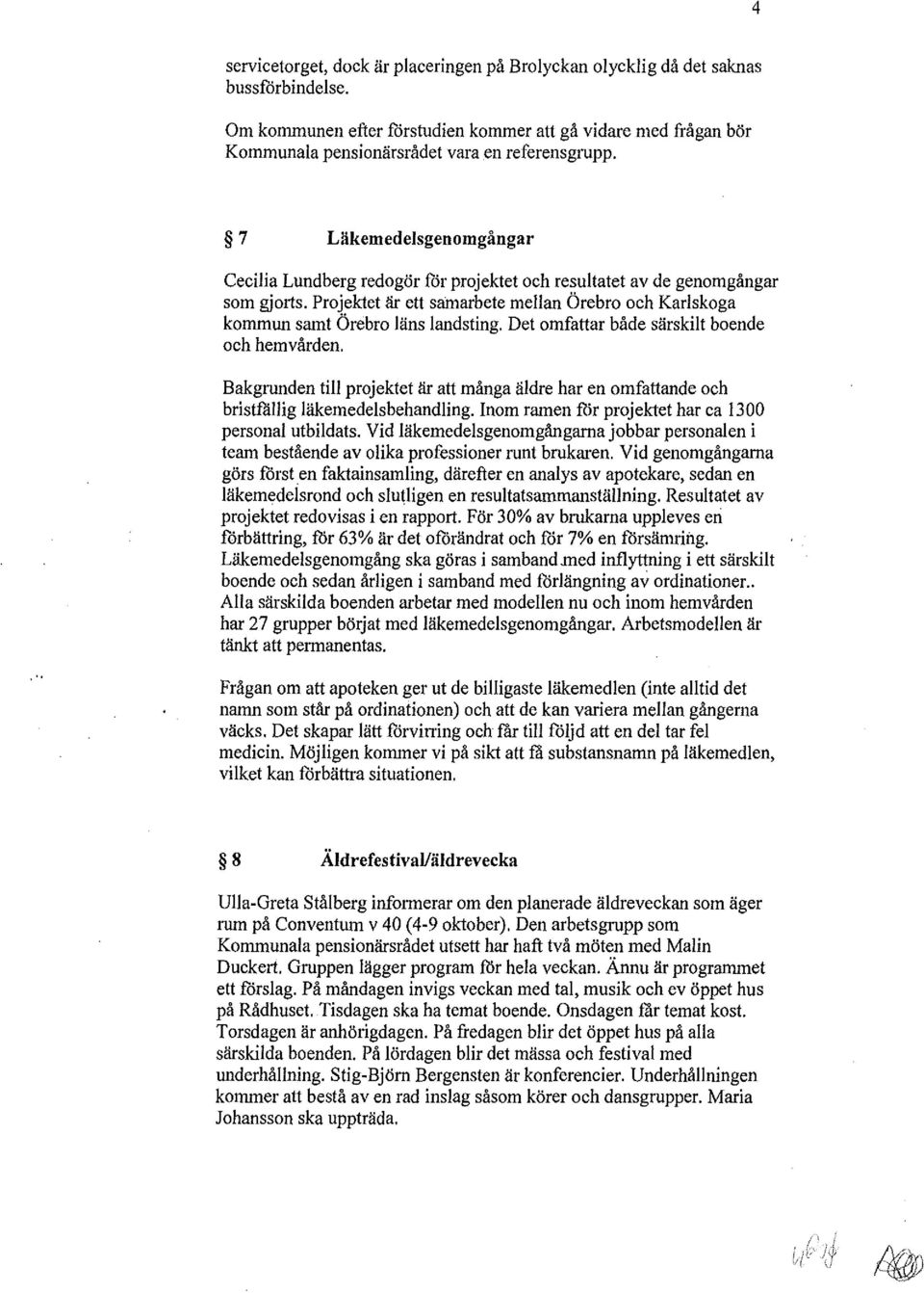 7 Läkemedelsgenomgångar Cecilia Lundberg redogör för projektet och resultatet av de genomgångar som gjorts. Projektet är ett samarbete mellan Örebro och Karlskoga kommun samt Örebro läns landsting.