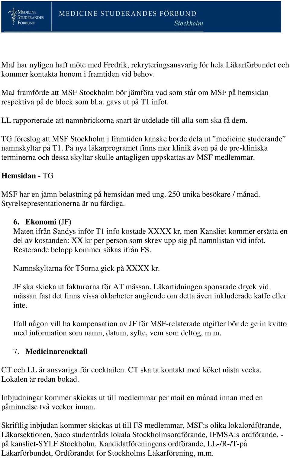 LL rapporterade att namnbrickorna snart är utdelade till alla som ska få dem. TG föreslog att MSF Stockholm i framtiden kanske borde dela ut medicine studerande namnskyltar på T1.