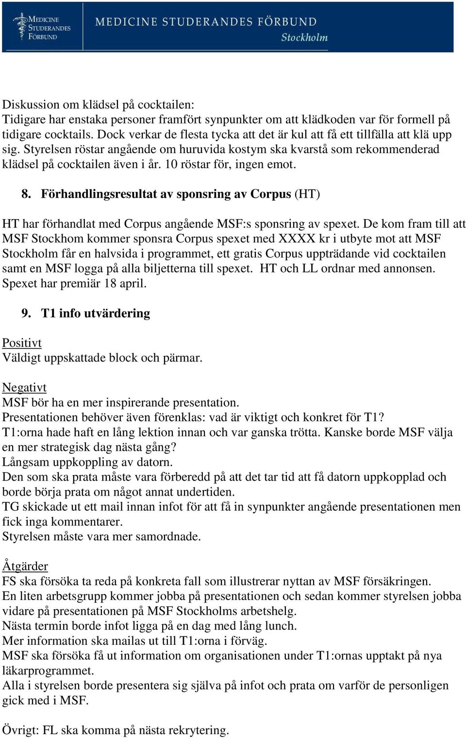 10 röstar för, ingen emot. 8. Förhandlingsresultat av sponsring av Corpus (HT) HT har förhandlat med Corpus angående MSF:s sponsring av spexet.