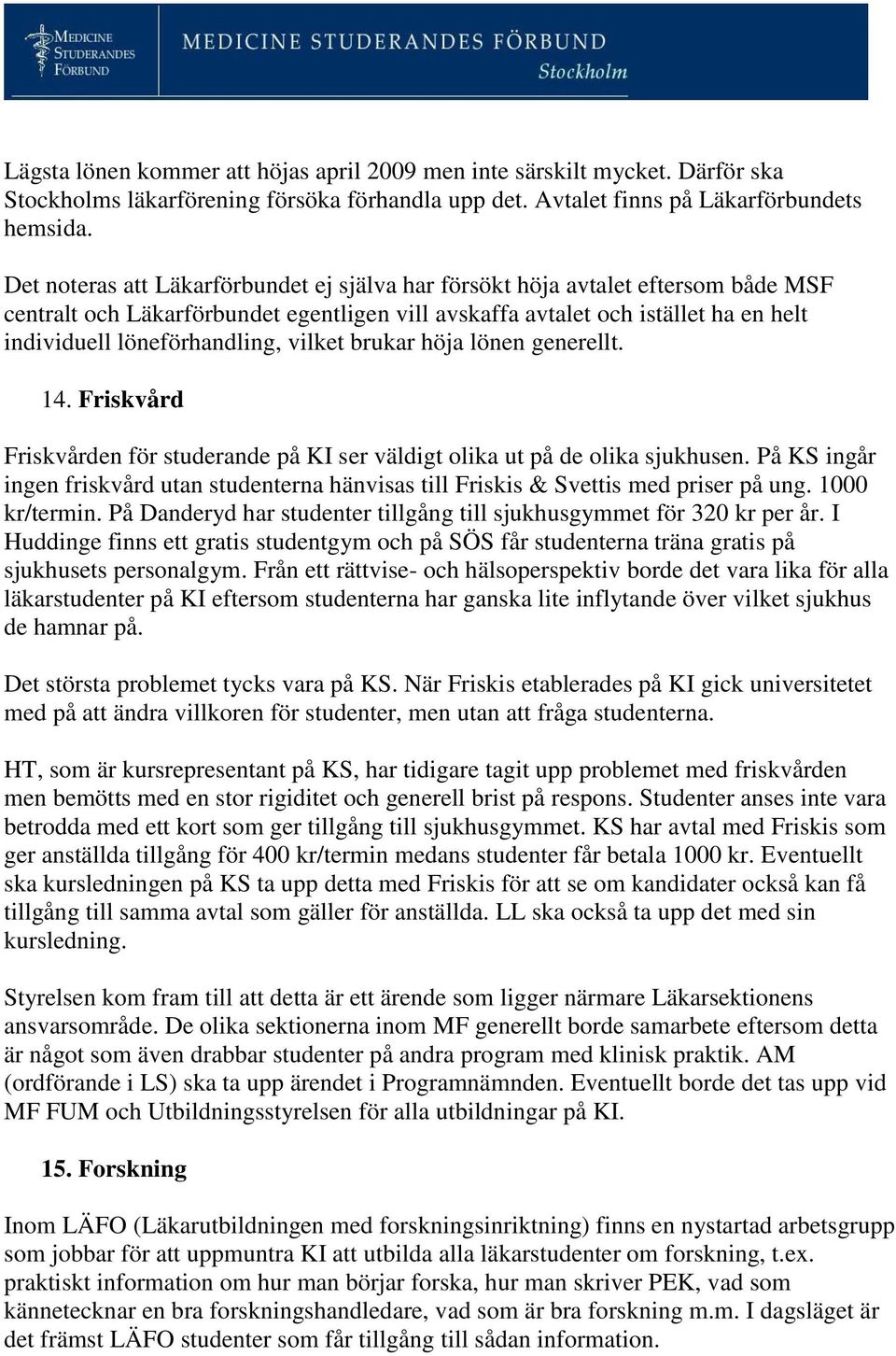 vilket brukar höja lönen generellt. 14. Friskvård Friskvården för studerande på KI ser väldigt olika ut på de olika sjukhusen.