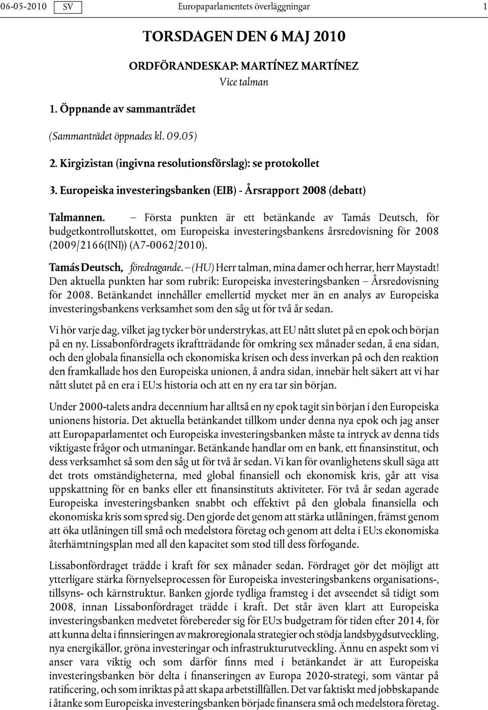 Första punkten är ett betänkande av Tamás Deutsch, för budgetkontrollutskottet, om Europeiska investeringsbankens årsredovisning för 2008 (2009/2166(INI)) (A7-0062/2010). Tamás Deutsch, föredragande.