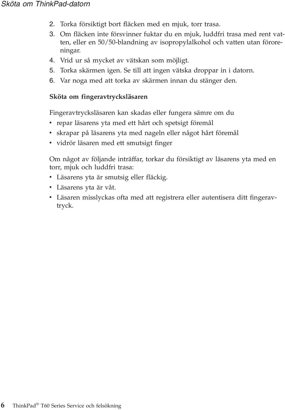 Se till att ingen vätska droppar in i datorn. 6. Var noga med att torka av skärmen innan du stänger den.