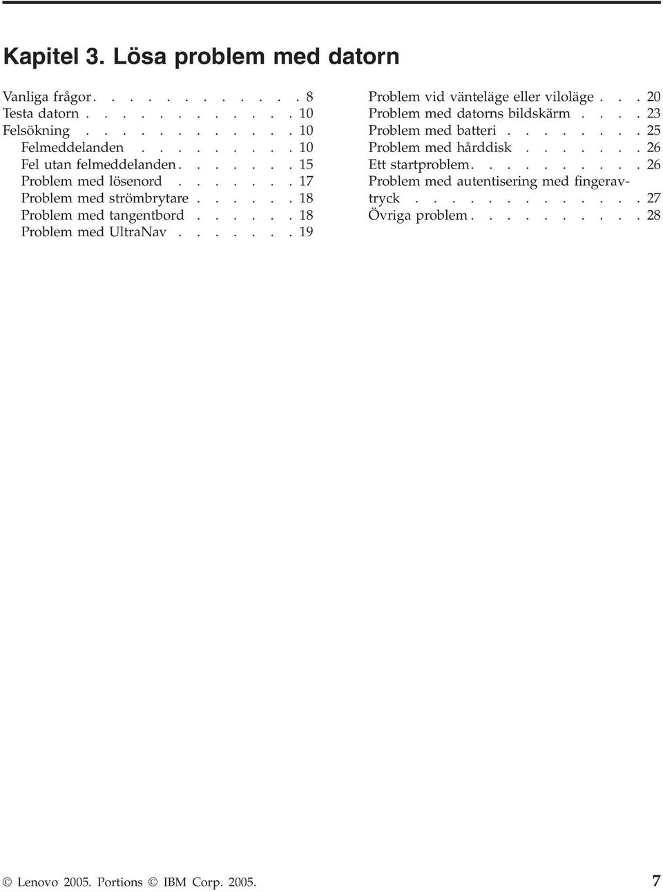 .....18 Problem med UltraNav.......19 Problem vid vänteläge eller viloläge...20 Problem med datorns bildskärm....23 Problem med batteri.