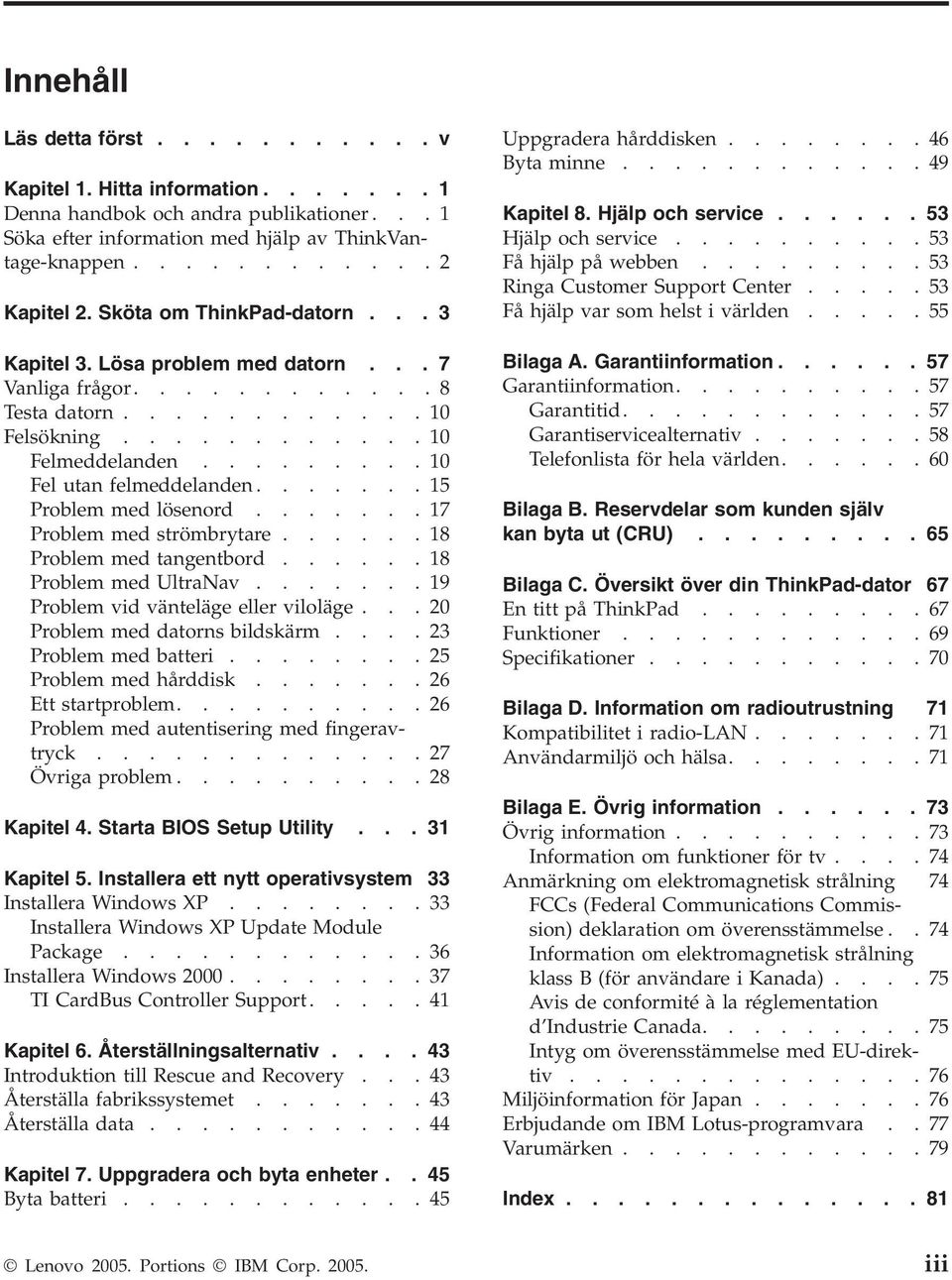 ......15 Problem med lösenord.......17 Problem med strömbrytare......18 Problem med tangentbord......18 Problem med UltraNav.......19 Problem vid vänteläge eller viloläge.