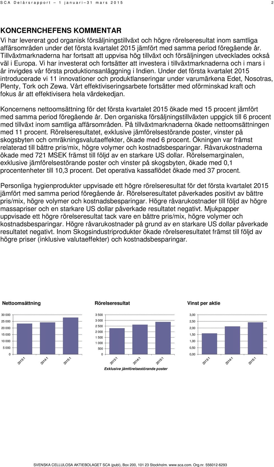 Vi har investerat och fortsätter att investera i tillväxtmarknaderna och i mars i år invigdes vår första produktionsanläggning i Indien.