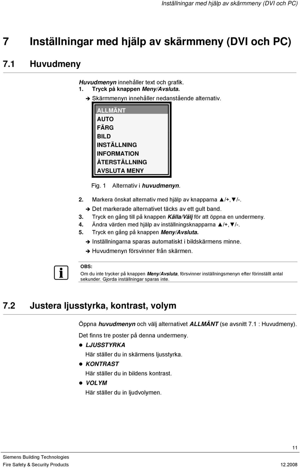 Markera önskat alternativ med hjälp av knapparna /+, /-. Det markerade alternativet täcks av ett gult band. 3. Tryck en gång till på knappen Källa/Välj för att öppna en undermeny. 4.