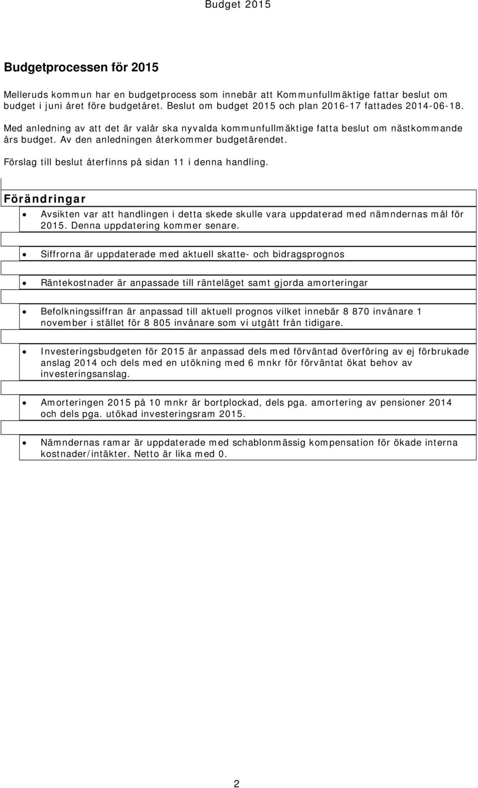 Av den anledningen återkommer budgetärendet. Förslag till beslut återfinns på sidan 11 i denna handling.