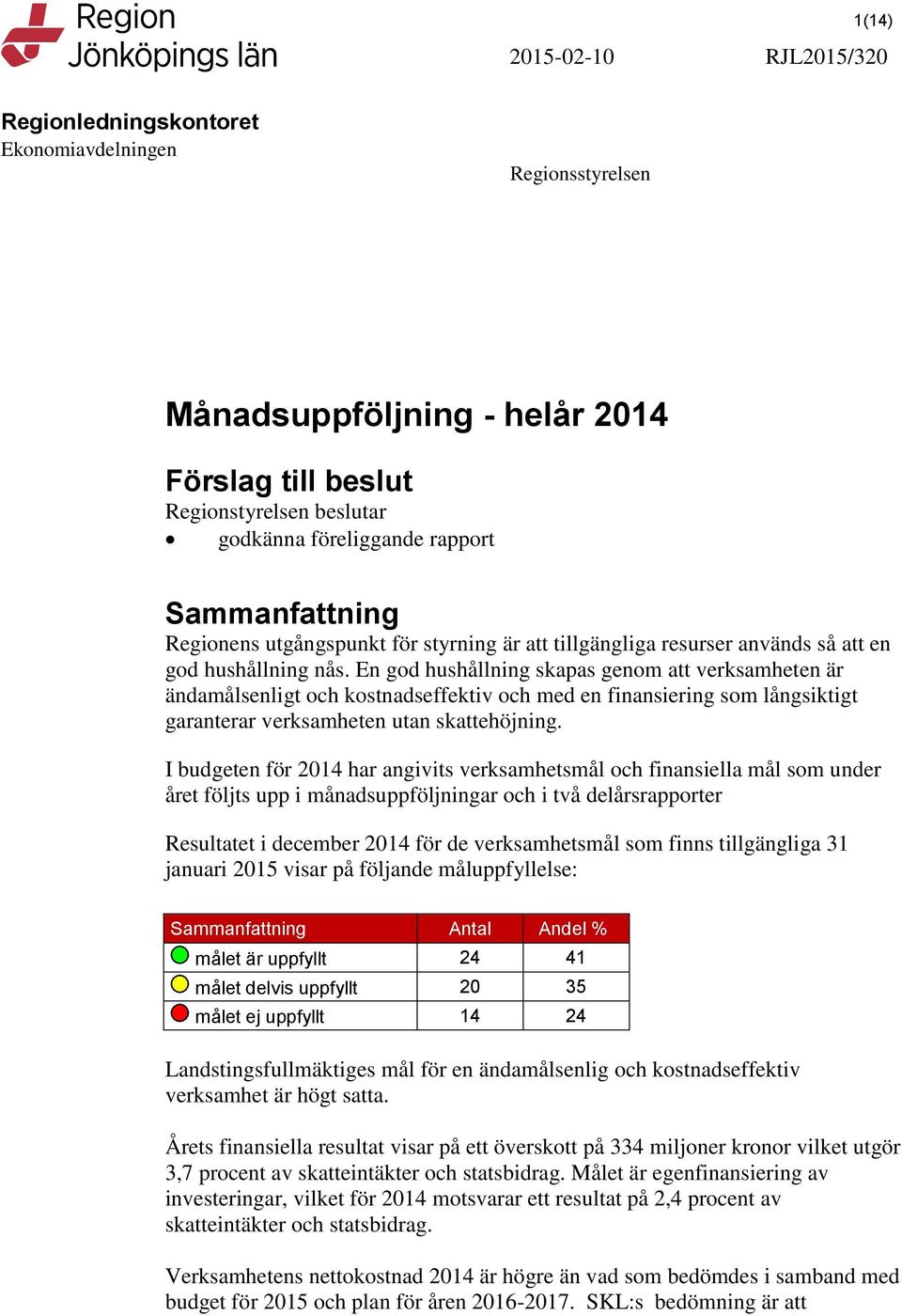 En god hushållning skapas genom att verksamheten är ändamålsenligt och kostnadseffektiv och med en finansiering som långsiktigt garanterar verksamheten utan skattehöjning.