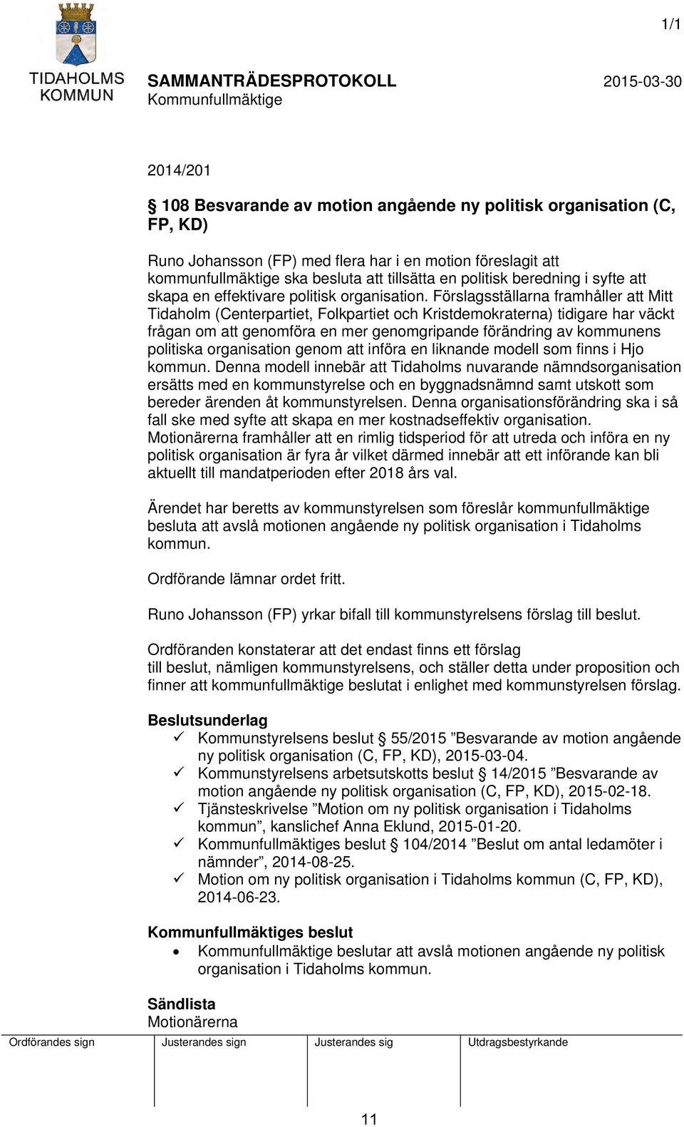 Förslagsställarna framhåller att Mitt Tidaholm (Centerpartiet, Folkpartiet och Kristdemokraterna) tidigare har väckt frågan om att genomföra en mer genomgripande förändring av kommunens politiska