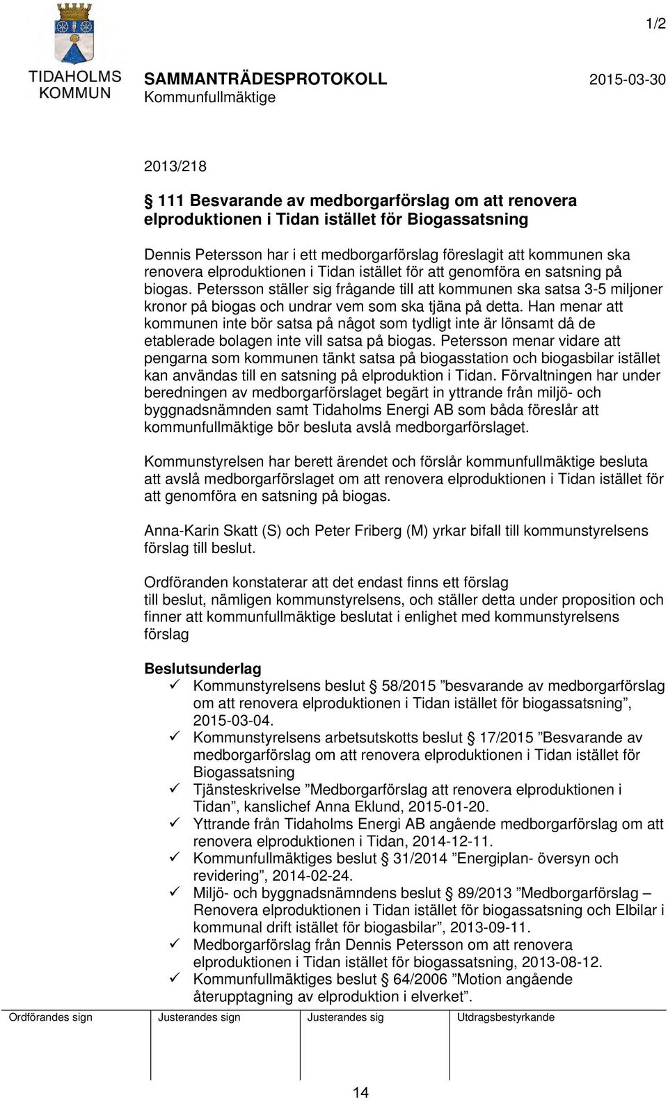 Han menar att kommunen inte bör satsa på något som tydligt inte är lönsamt då de etablerade bolagen inte vill satsa på biogas.