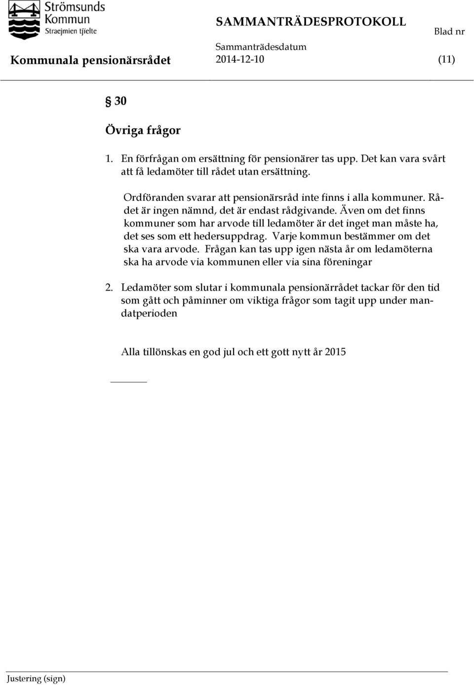 Även om det finns kommuner som har arvode till ledamöter är det inget man måste ha, det ses som ett hedersuppdrag. Varje kommun bestämmer om det ska vara arvode.