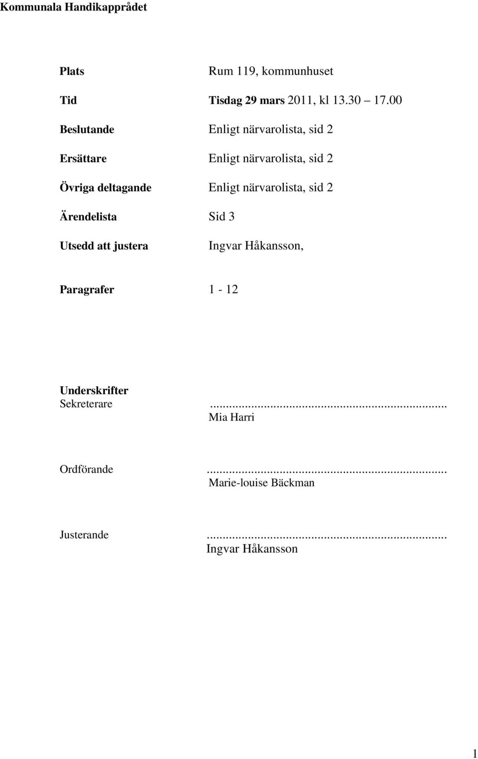 Enligt närvarolista, sid 2 Ärendelista Sid 3 Utsedd att justera Ingvar Håkansson, Paragrafer 1-12