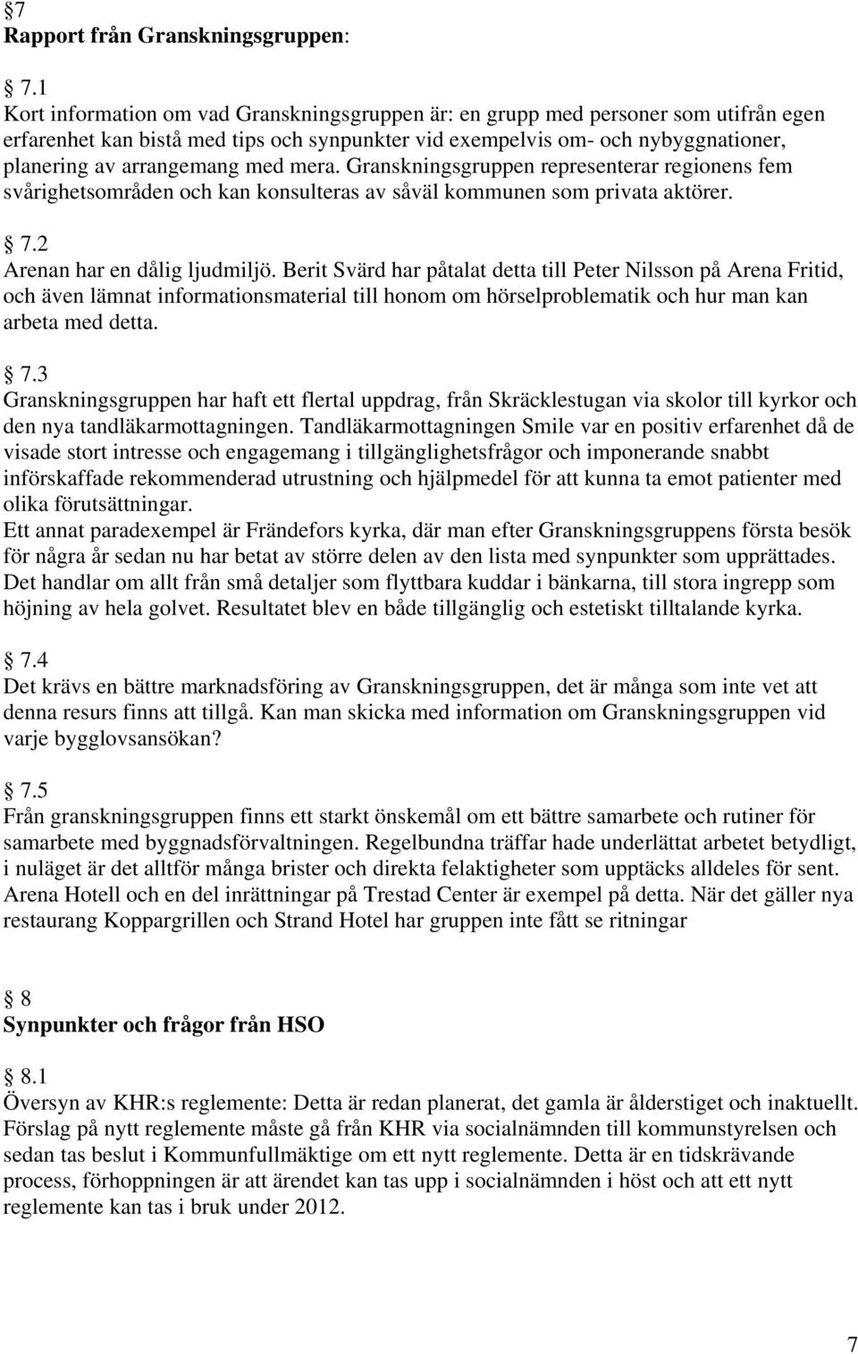 med mera. Granskningsgruppen representerar regionens fem svårighetsområden och kan konsulteras av såväl kommunen som privata aktörer. 7.2 Arenan har en dålig ljudmiljö.