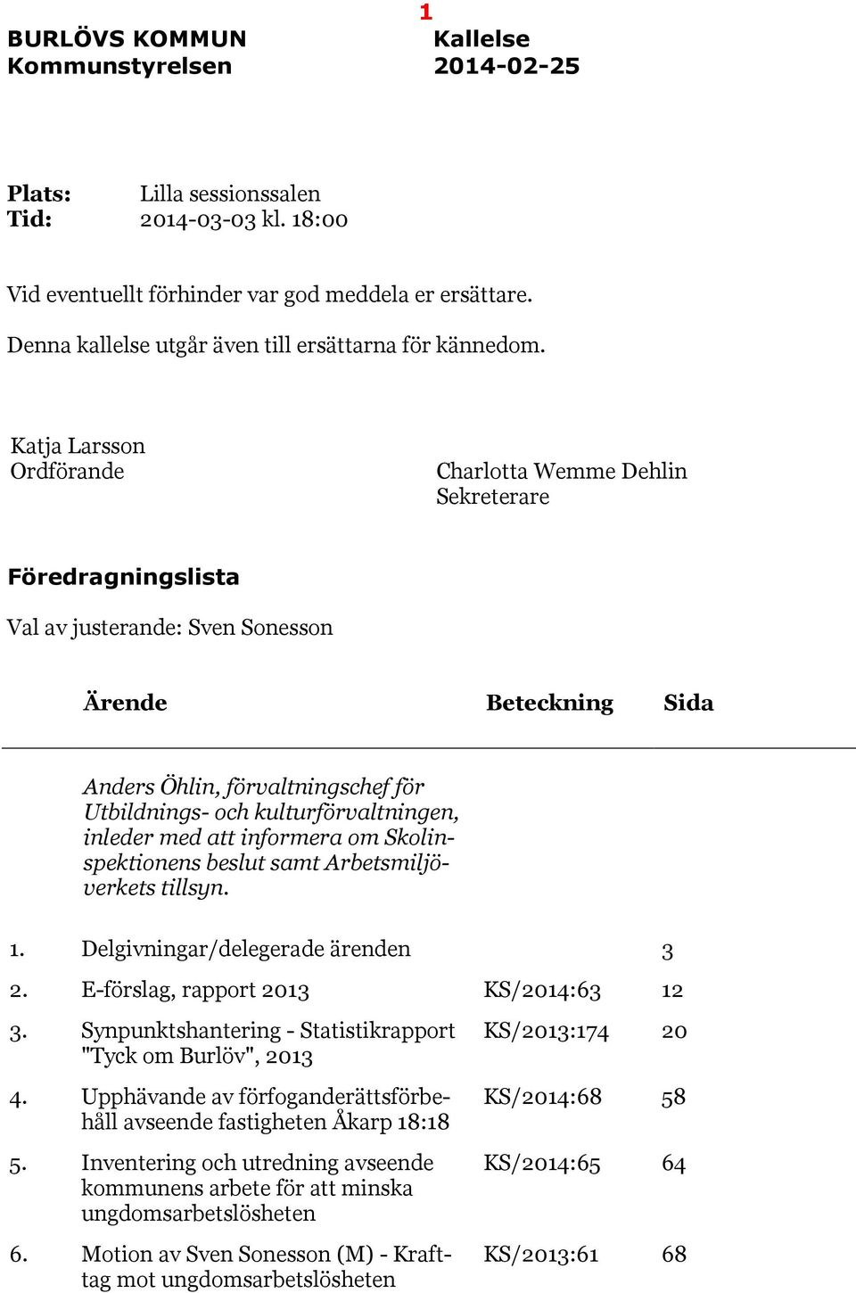 Katja Larsson Ordförande Charlotta Wemme Dehlin Sekreterare Föredragningslista Val av justerande: Sven Sonesson Ärende Beteckning Sida Anders Öhlin, förvaltningschef för Utbildnings- och