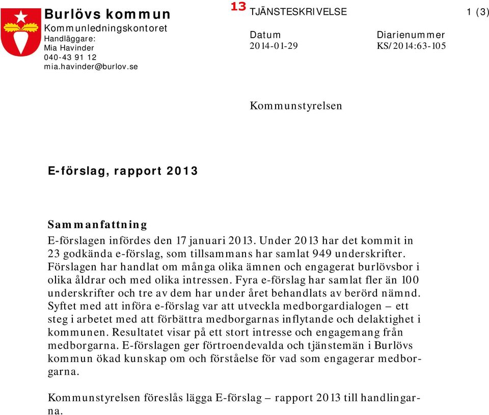 Under 2013 har det kommit in 23 godkända e-förslag, som tillsammans har samlat 949 underskrifter.