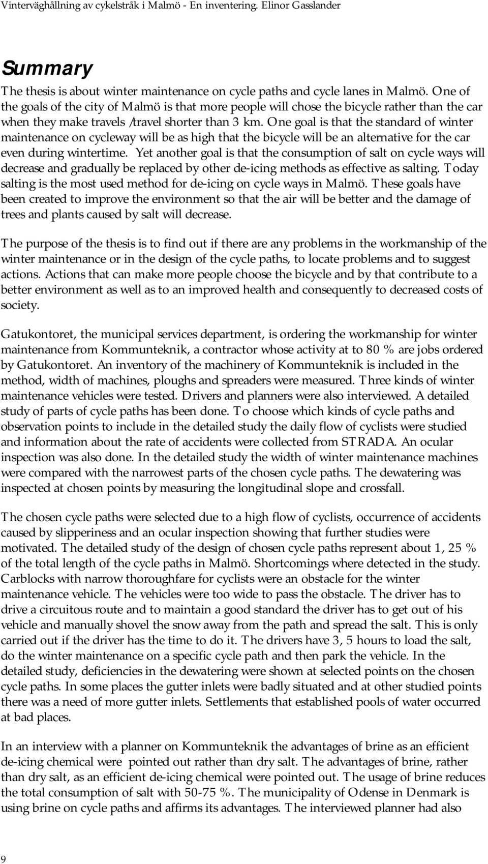 One goal is that the standard of winter maintenance on cycleway will be as high that the bicycle will be an alternative for the car even during wintertime.