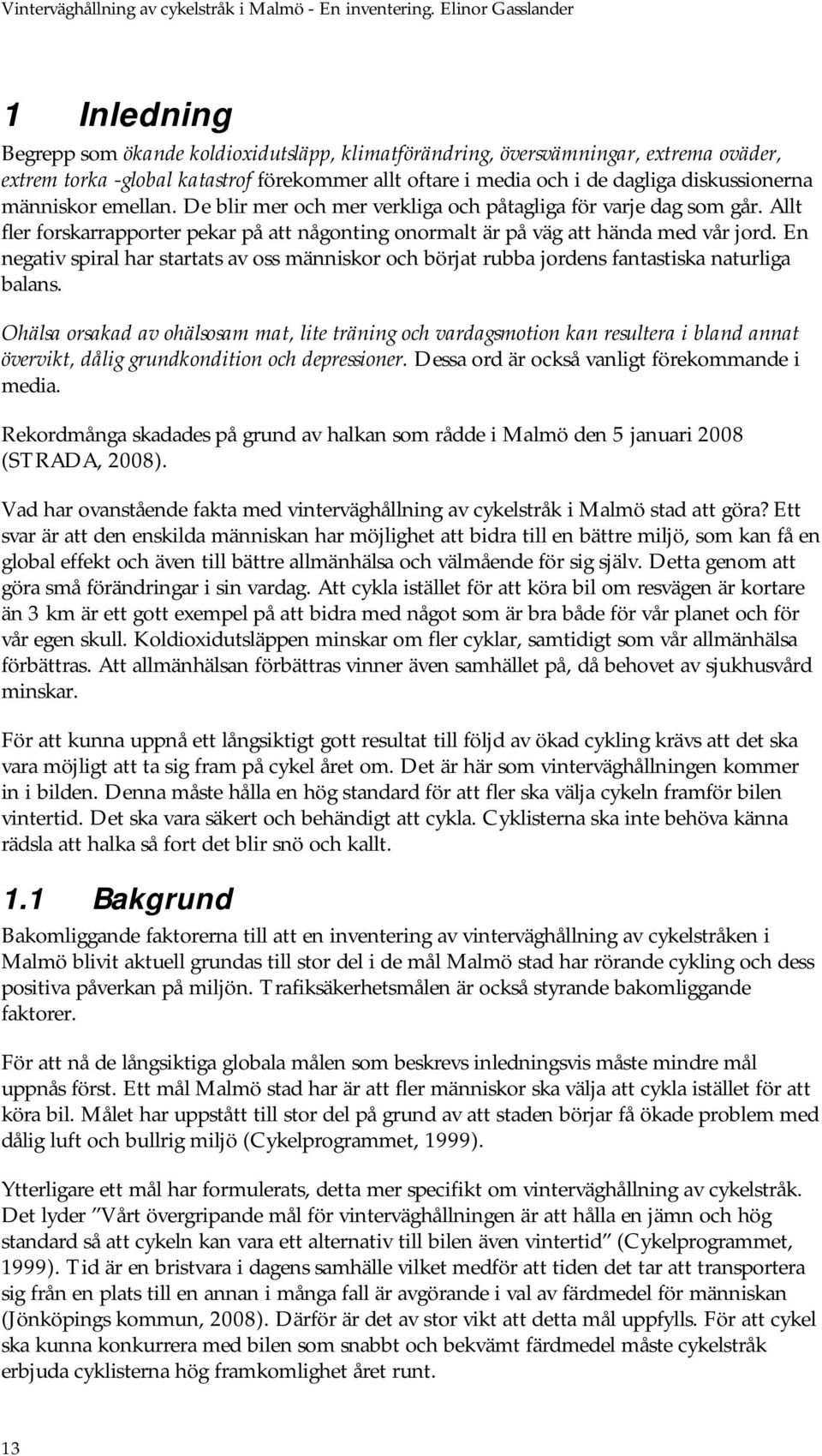 En negativ spiral har startats av oss människor och börjat rubba jordens fantastiska naturliga balans.