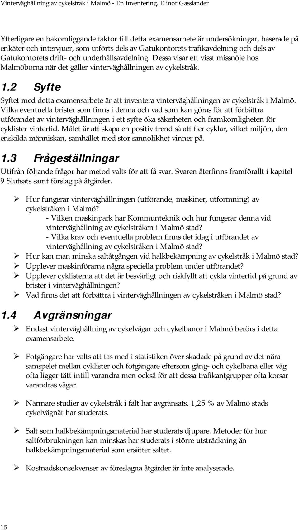 2 Syfte Syftet med detta examensarbete är att inventera vinterväghållningen av cykelstråk i Malmö.