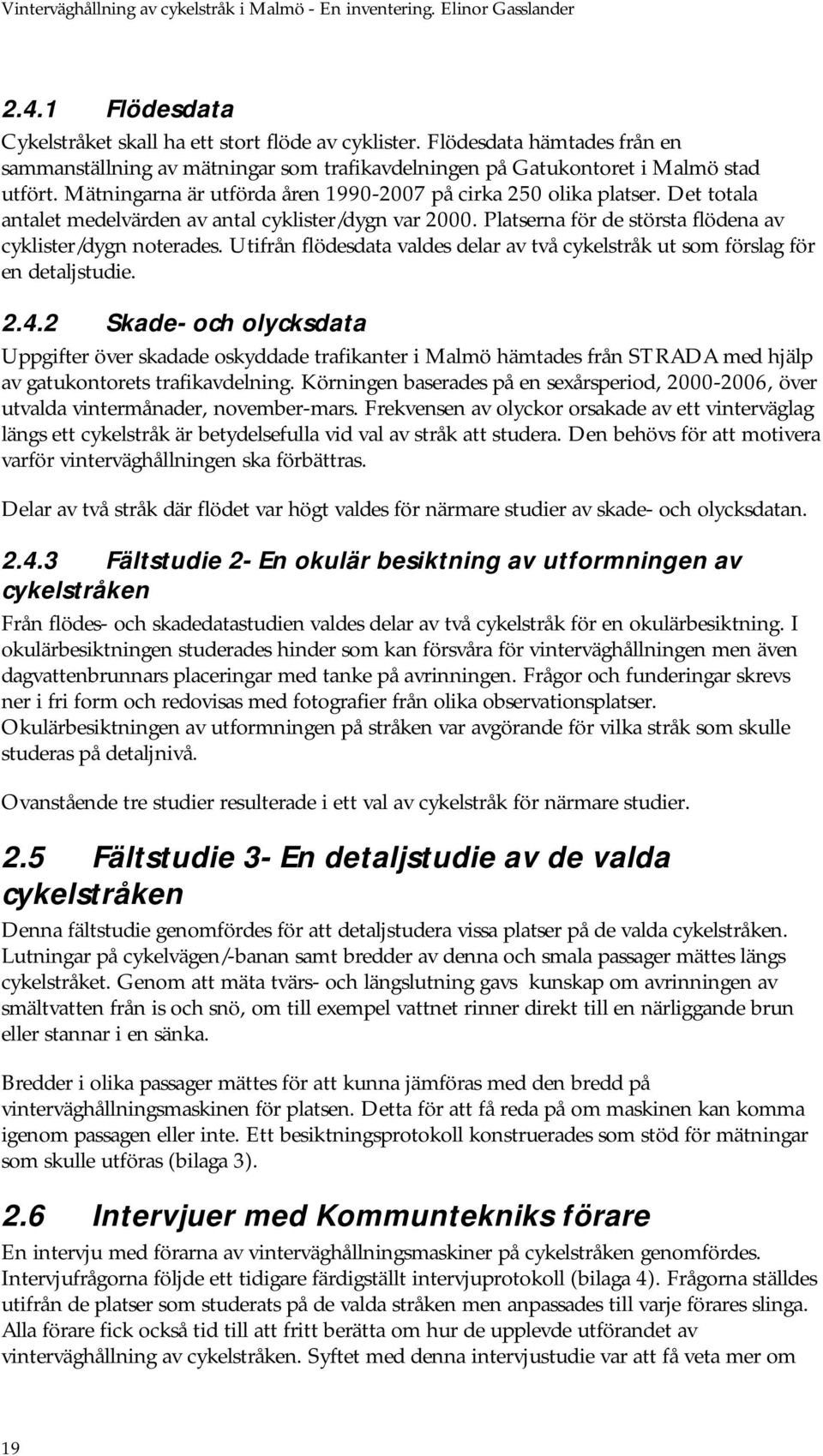Utifrån flödesdata valdes delar av två cykelstråk ut som förslag för en detaljstudie. 2.4.