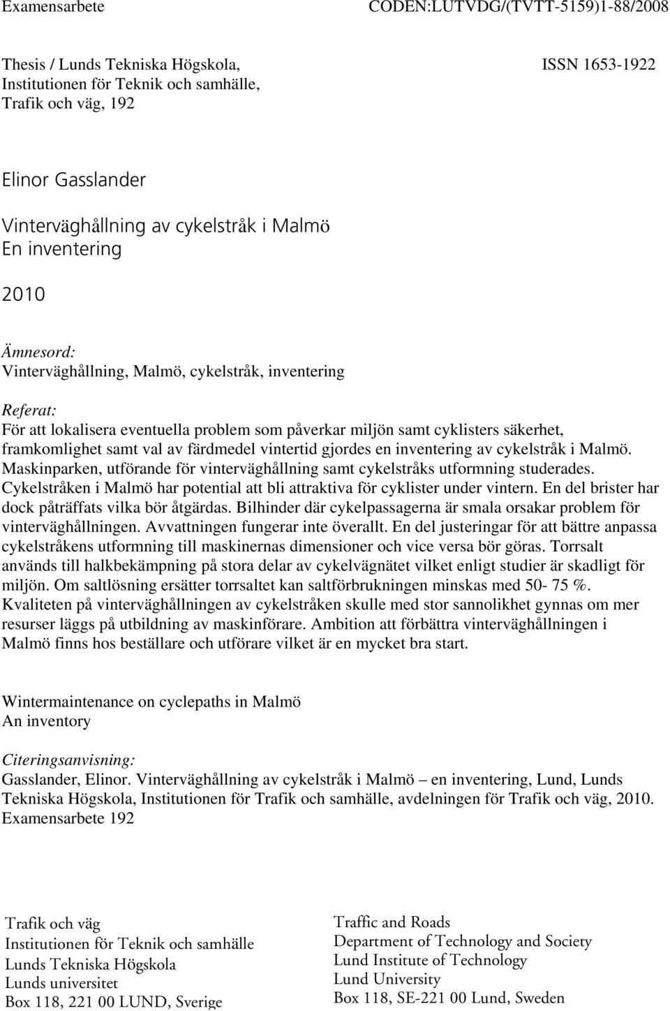 framkomlighet samt val av färdmedel vintertid gjordes en inventering av cykelstråk i Malmö. Maskinparken, utförande för vinterväghållning samt cykelstråks utformning studerades.