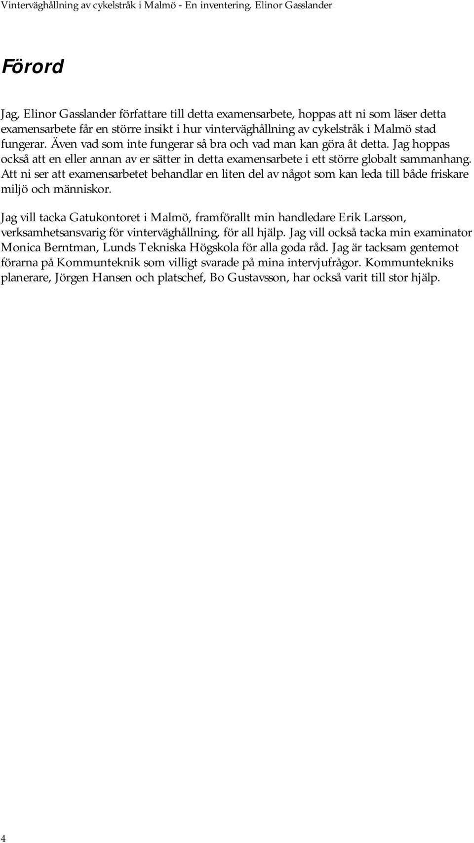 Att ni ser att examensarbetet behandlar en liten del av något som kan leda till både friskare miljö och människor.