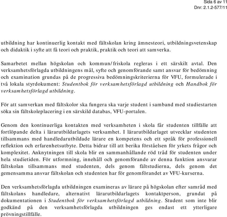 Den verksamhetsförlagda utbildningens mål, syfte och genomförande samt ansvar för bedömning och examination grundas på de progressiva bedömningskriterierna för VFU, formulerade i två lokala