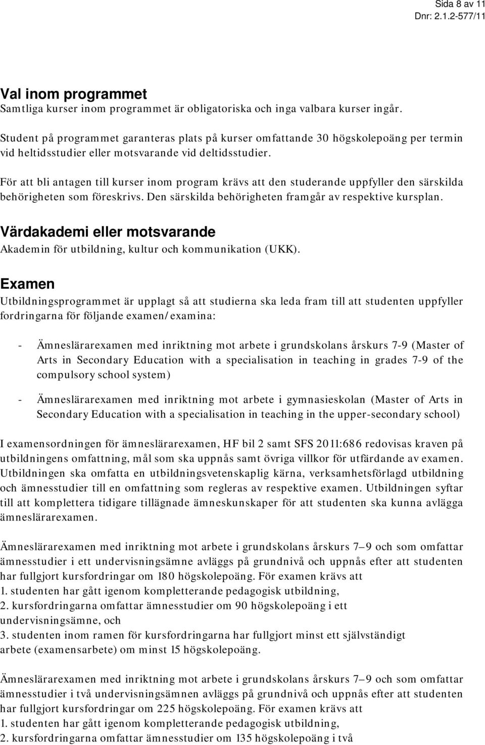 För att bli antagen till kurser inom program krävs att den studerande uppfyller den särskilda behörigheten som föreskrivs. Den särskilda behörigheten framgår av respektive kursplan.