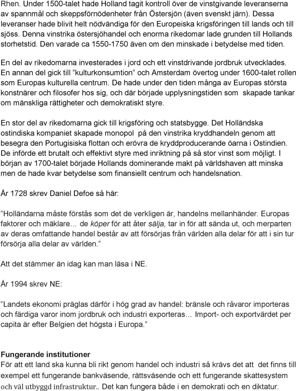 Den varade ca 1550-1750 även om den minskade i betydelse med tiden. En del av rikedomarna investerades i jord och ett vinstdrivande jordbruk utvecklades.