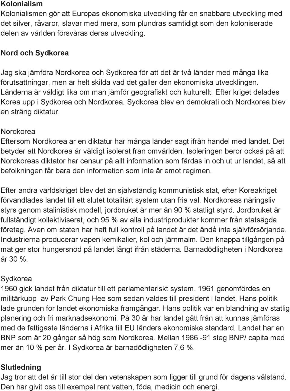 Nord och Sydkorea Jag ska jämföra Nordkorea och Sydkorea för att det är två länder med många lika förutsättningar, men är helt skilda vad det gäller den ekonomiska utvecklingen.