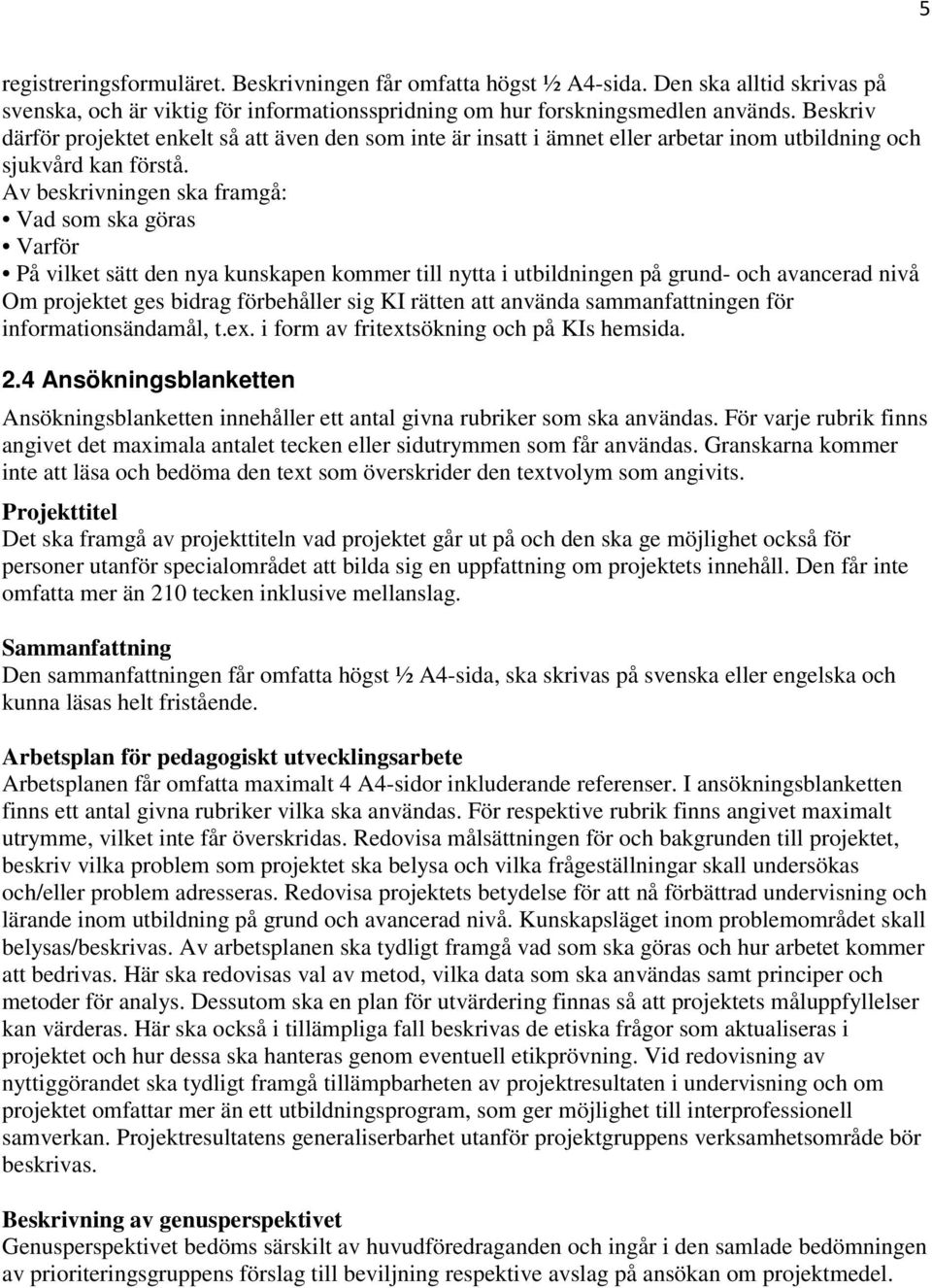 Av beskrivningen ska framgå: Vad som ska göras Varför På vilket sätt den nya kunskapen kommer till nytta i utbildningen på grund- och avancerad nivå Om projektet ges bidrag förbehåller sig KI rätten