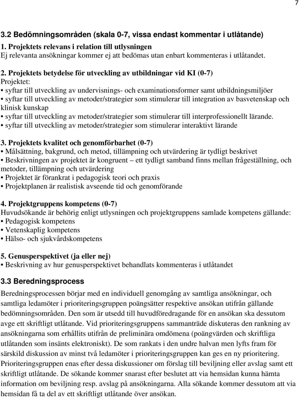 Projektets betydelse för utveckling av utbildningar vid KI (0-7) Projektet: syftar till utveckling av undervisnings- och examinationsformer samt utbildningsmiljöer syftar till utveckling av