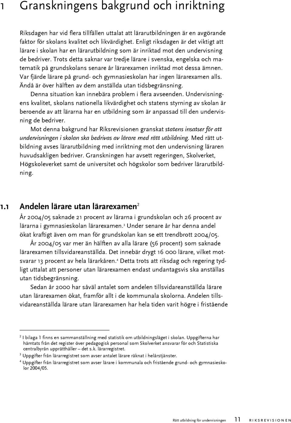 Trots detta saknar var tredje lärare i svenska, engelska och matematik på grundskolans senare år lärarexamen inriktad mot dessa ämnen.