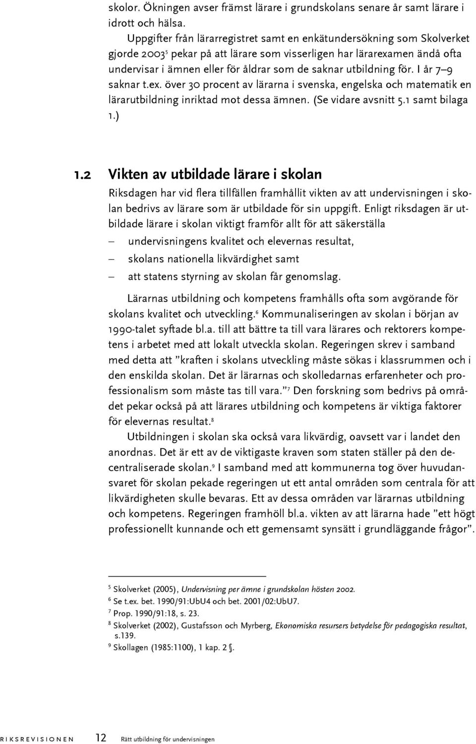 utbildning för. I år 7 9 saknar t.ex. över 30 procent av lärarna i svenska, engelska och matematik en lärarutbildning inriktad mot dessa ämnen. (Se vidare avsnitt 5.1 samt bilaga 1.) 1.