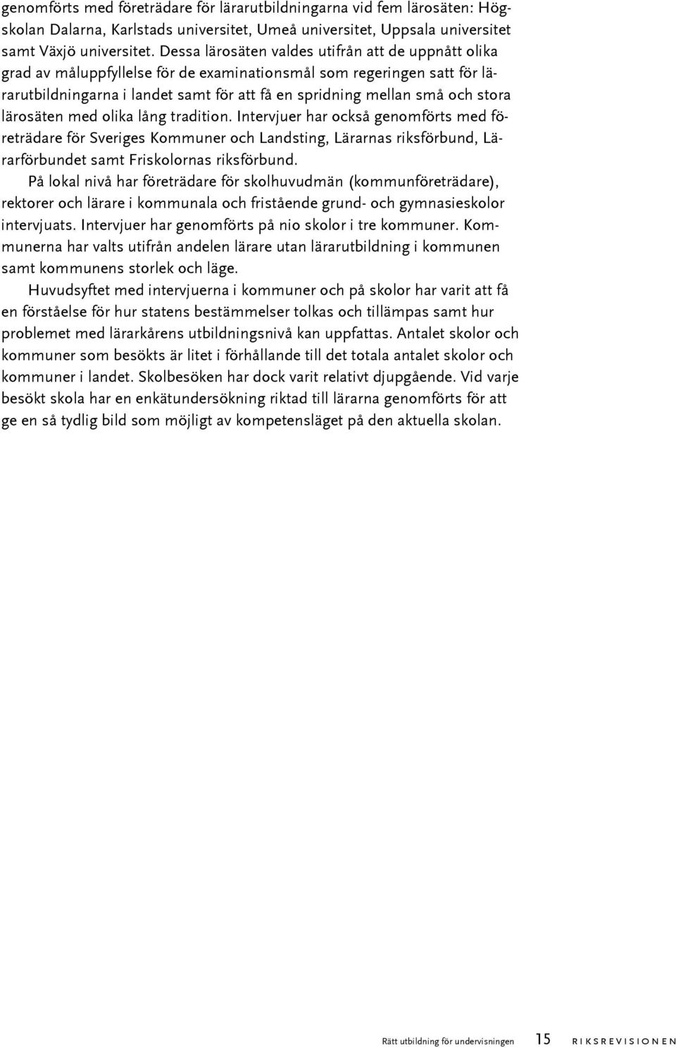 stora lärosäten med olika lång tradition. Intervjuer har också genomförts med företrädare för Sveriges Kommuner och Landsting, Lärarnas riksförbund, Lärarförbundet samt Friskolornas riksförbund.