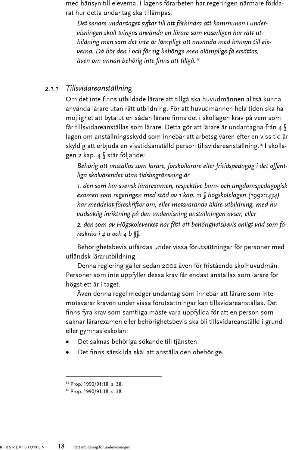 som visserligen har rätt utbildning men som det inte är lämpligt att använda  Då bör den i och för sig behörige men olämplige få ersättas, även om annan behörig inte finns att tillgå. 15