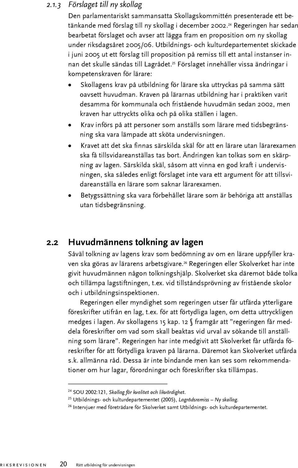 Utbildnings- och kulturdepartementet skickade i juni 2005 ut ett förslag till proposition på remiss till ett antal instanser innan det skulle sändas till Lagrådet.