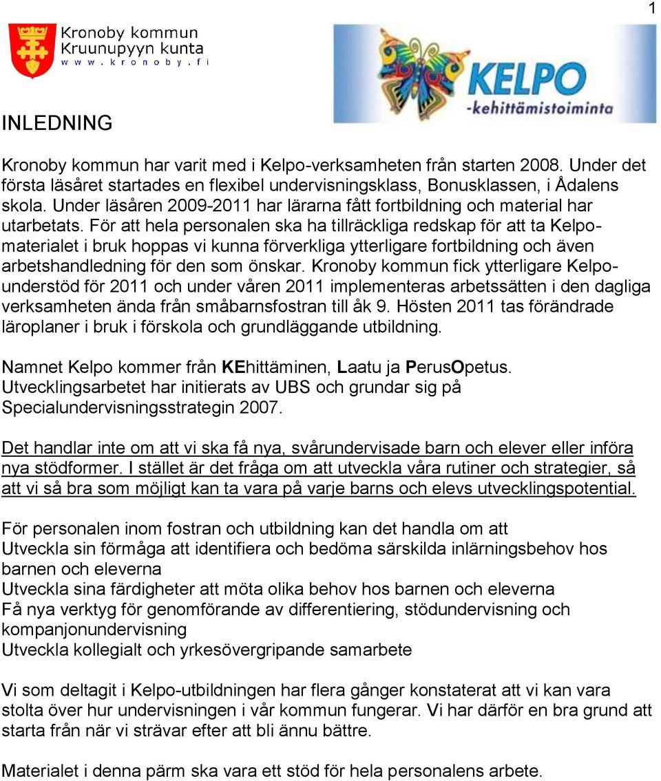 För att hela personalen ska ha tillräckliga redskap för att ta Kelpomaterialet i bruk hoppas vi kunna förverkliga ytterligare fortbildning och även arbetshandledning för den som önskar.