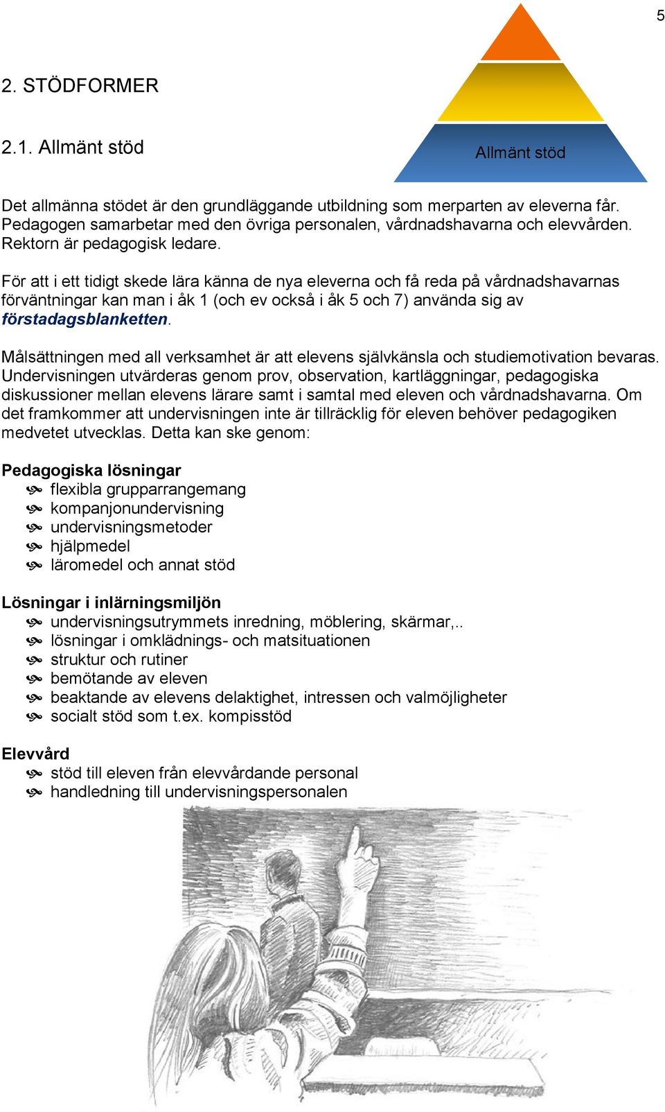 För att i ett tidigt skede lära känna de nya eleverna och få reda på vårdnadshavarnas förväntningar kan man i åk 1 (och ev också i åk 5 och 7) använda sig av förstadagsblanketten.