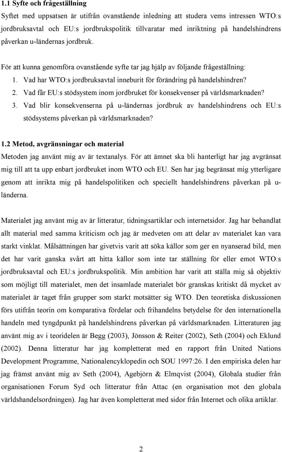 Vad har WTO:s jordbruksavtal inneburit för förändring på handelshindren? 2. Vad får EU:s stödsystem inom jordbruket för konsekvenser på världsmarknaden? 3.