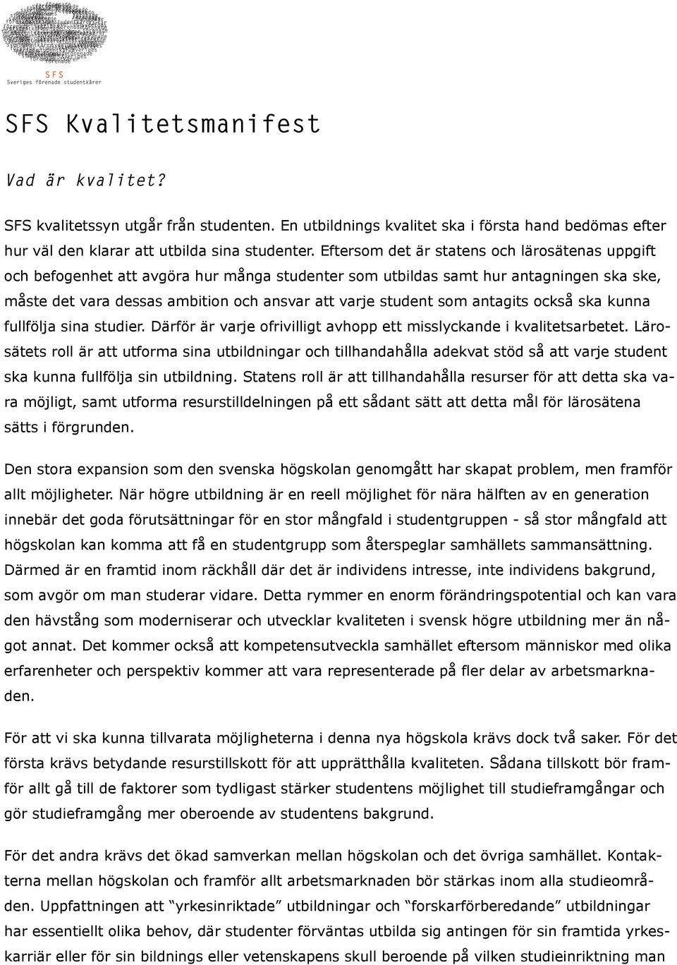 som antagits också ska kunna fullfölja sina studier. Därför är varje ofrivilligt avhopp ett misslyckande i kvalitetsarbetet.