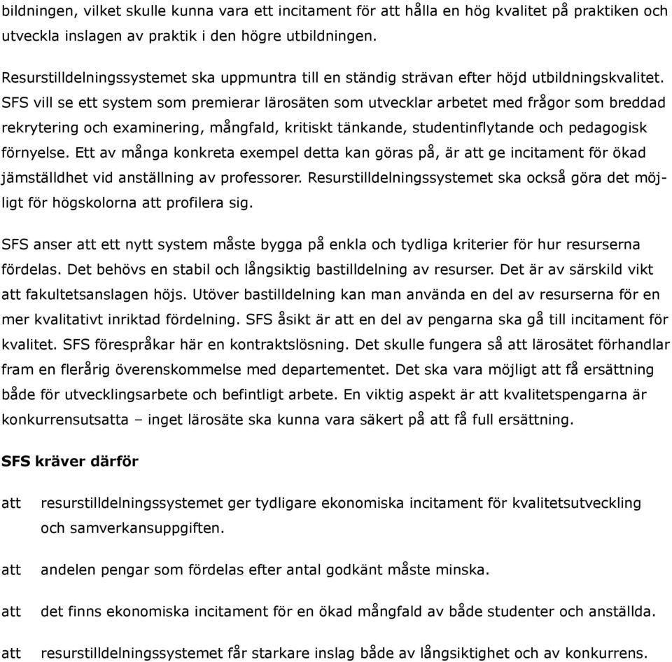 SFS vill se ett system som premierar lärosäten som utvecklar arbetet med frågor som breddad rekrytering och examinering, mångfald, kritiskt tänkande, studentinflytande och pedagogisk förnyelse.