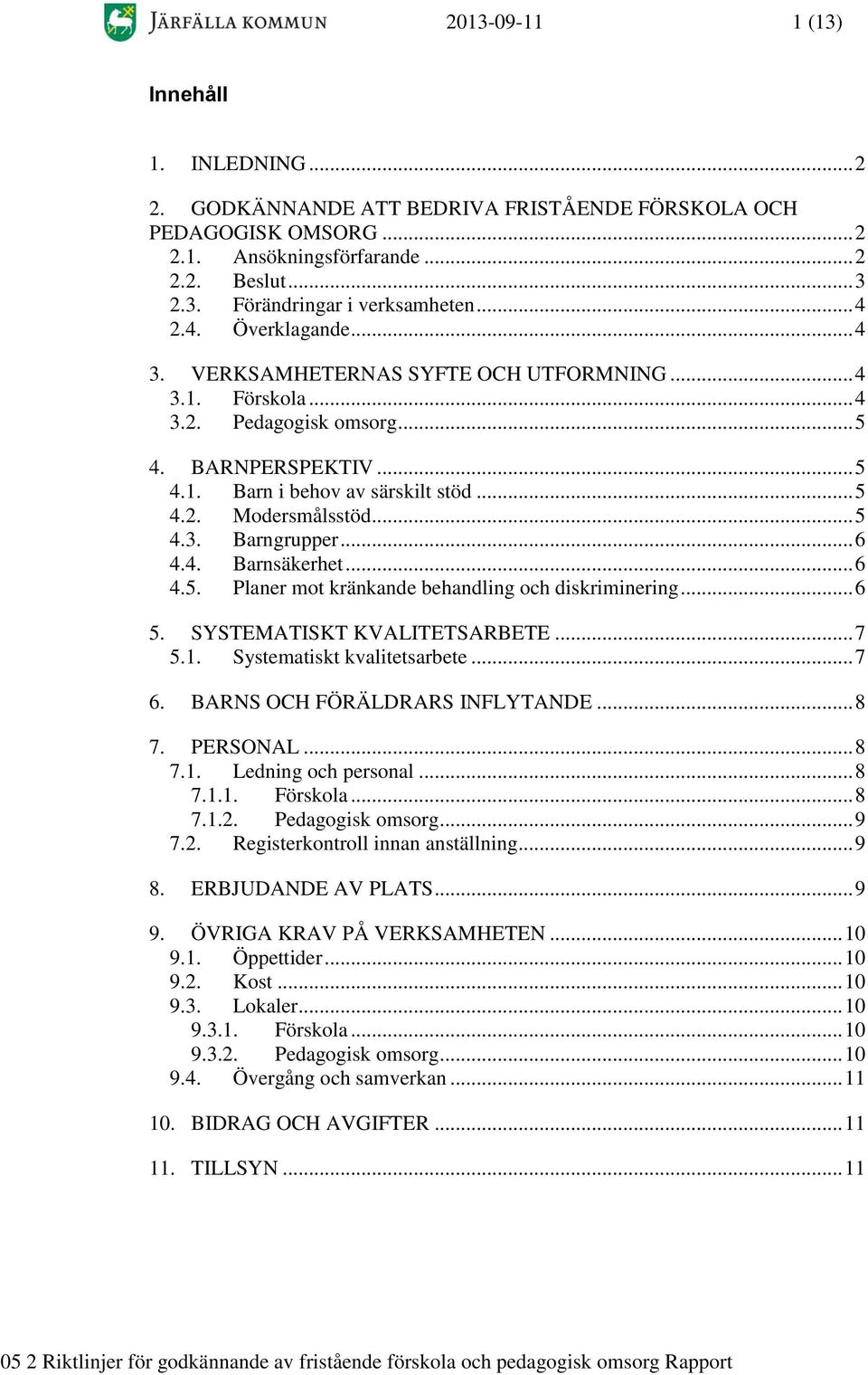 .. 5 4.3. Barngrupper... 6 4.4. Barnsäkerhet... 6 4.5. Planer mot kränkande behandling och diskriminering... 6 5. SYSTEMATISKT KVALITETSARBETE... 7 5.1. Systematiskt kvalitetsarbete... 7 6.