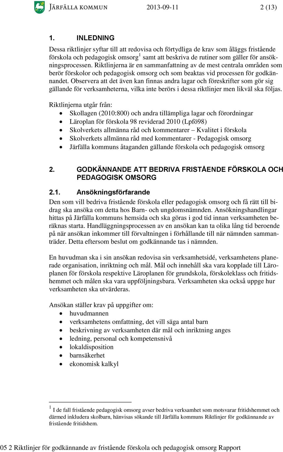 Riktlinjerna är en sammanfattning av de mest centrala områden som berör förskolor och pedagogisk omsorg och som beaktas vid processen för godkännandet.