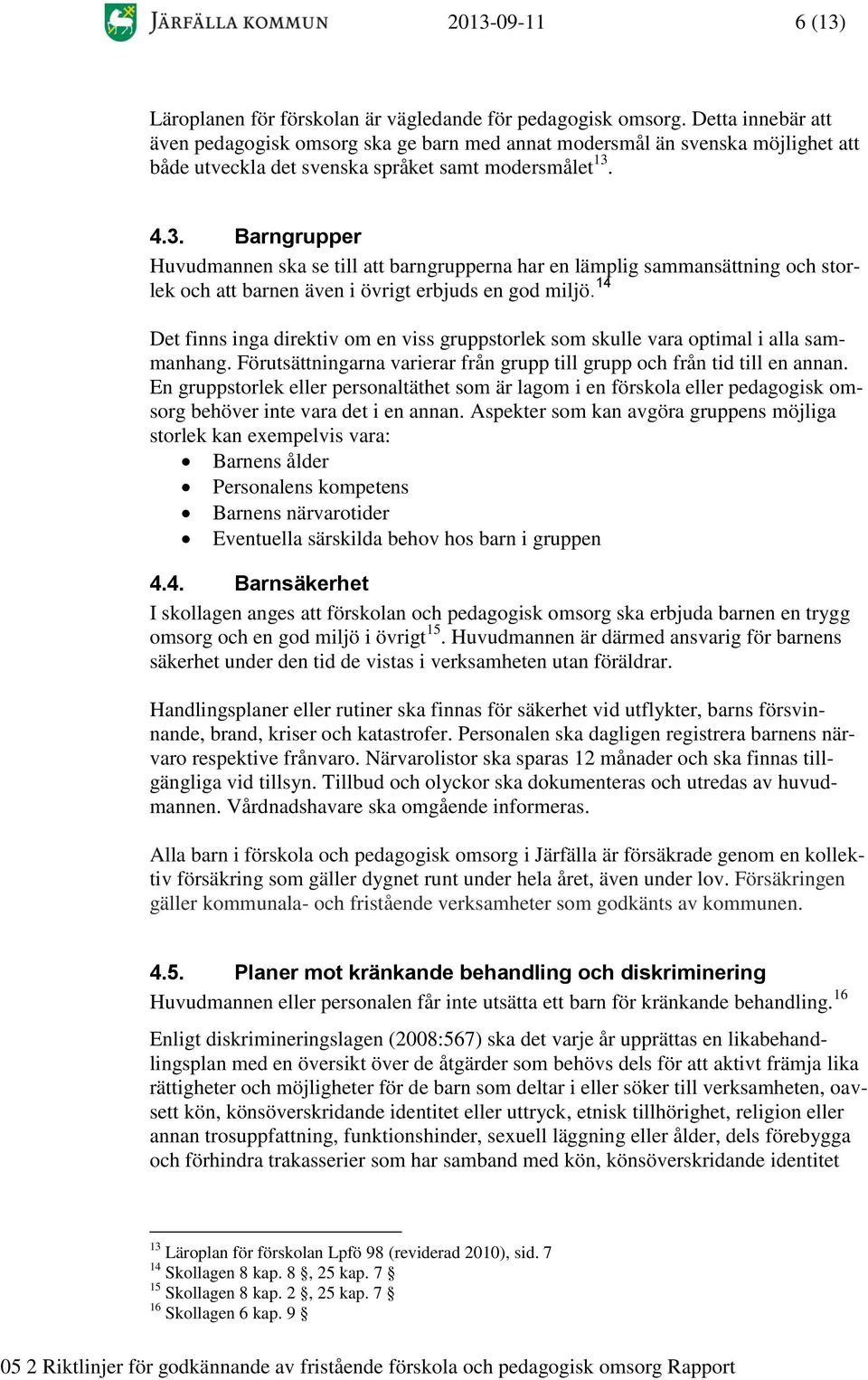 4.3. Barngrupper Huvudmannen ska se till att barngrupperna har en lämplig sammansättning och storlek och att barnen även i övrigt erbjuds en god miljö.