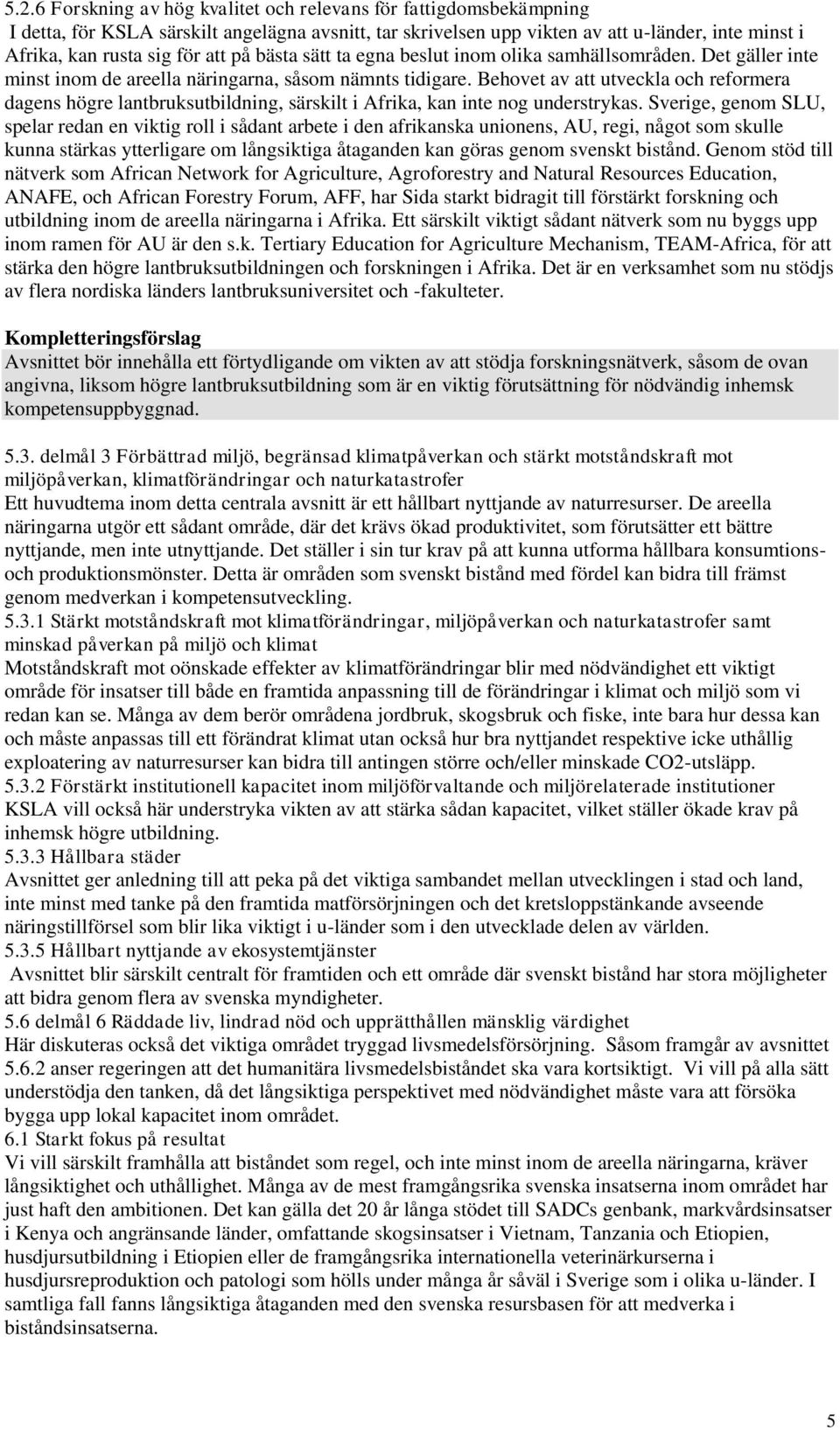 Behovet av att utveckla och reformera dagens högre lantbruksutbildning, särskilt i Afrika, kan inte nog understrykas.