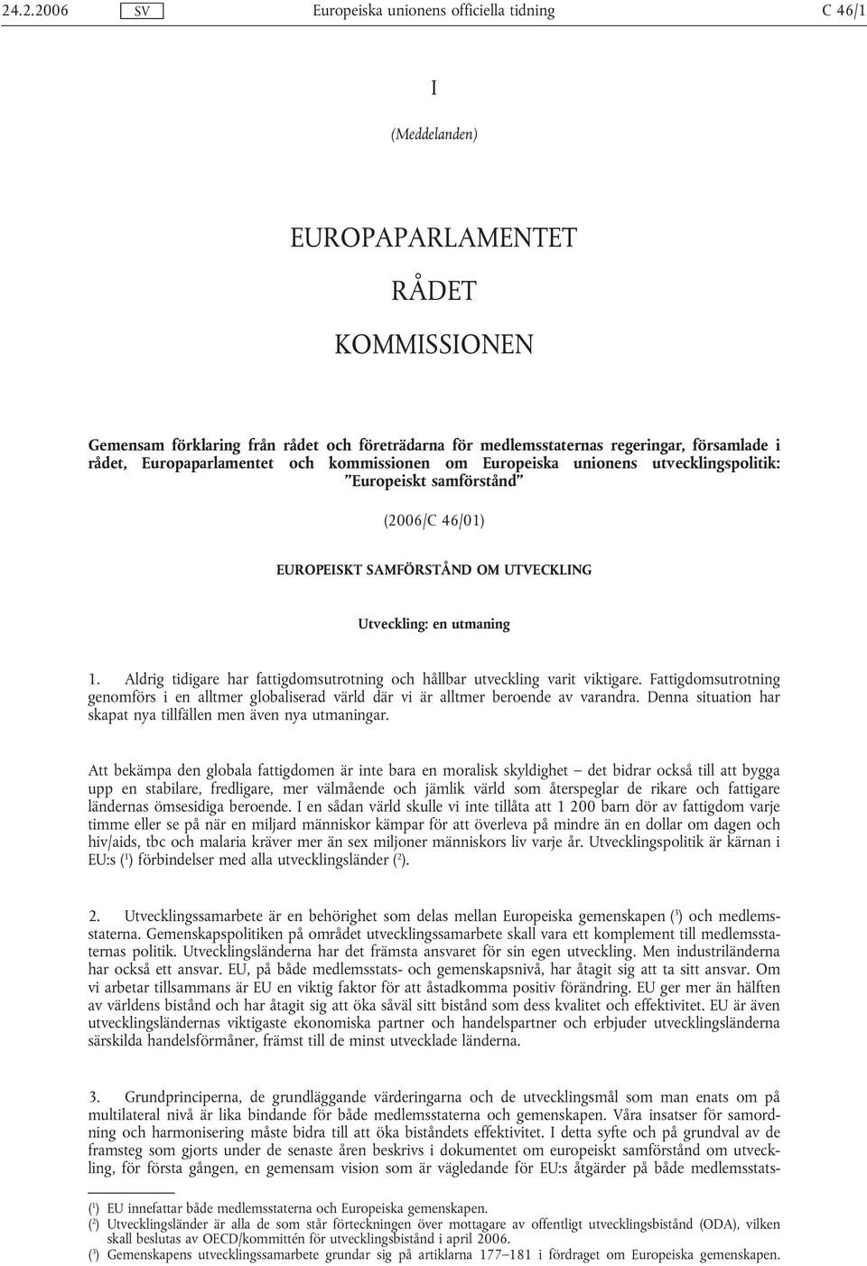 Aldrig tidigare har fattigdomsutrotning och hållbar utveckling varit viktigare. Fattigdomsutrotning genomförs i en alltmer globaliserad värld där vi är alltmer beroende av varandra.