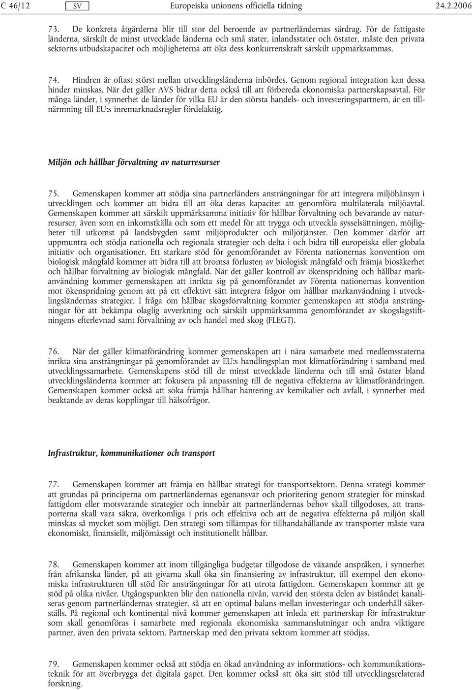 särskilt uppmärksammas. 74. Hindren är oftast störst mellan utvecklingsländerna inbördes. Genom regional integration kan dessa hinder minskas.