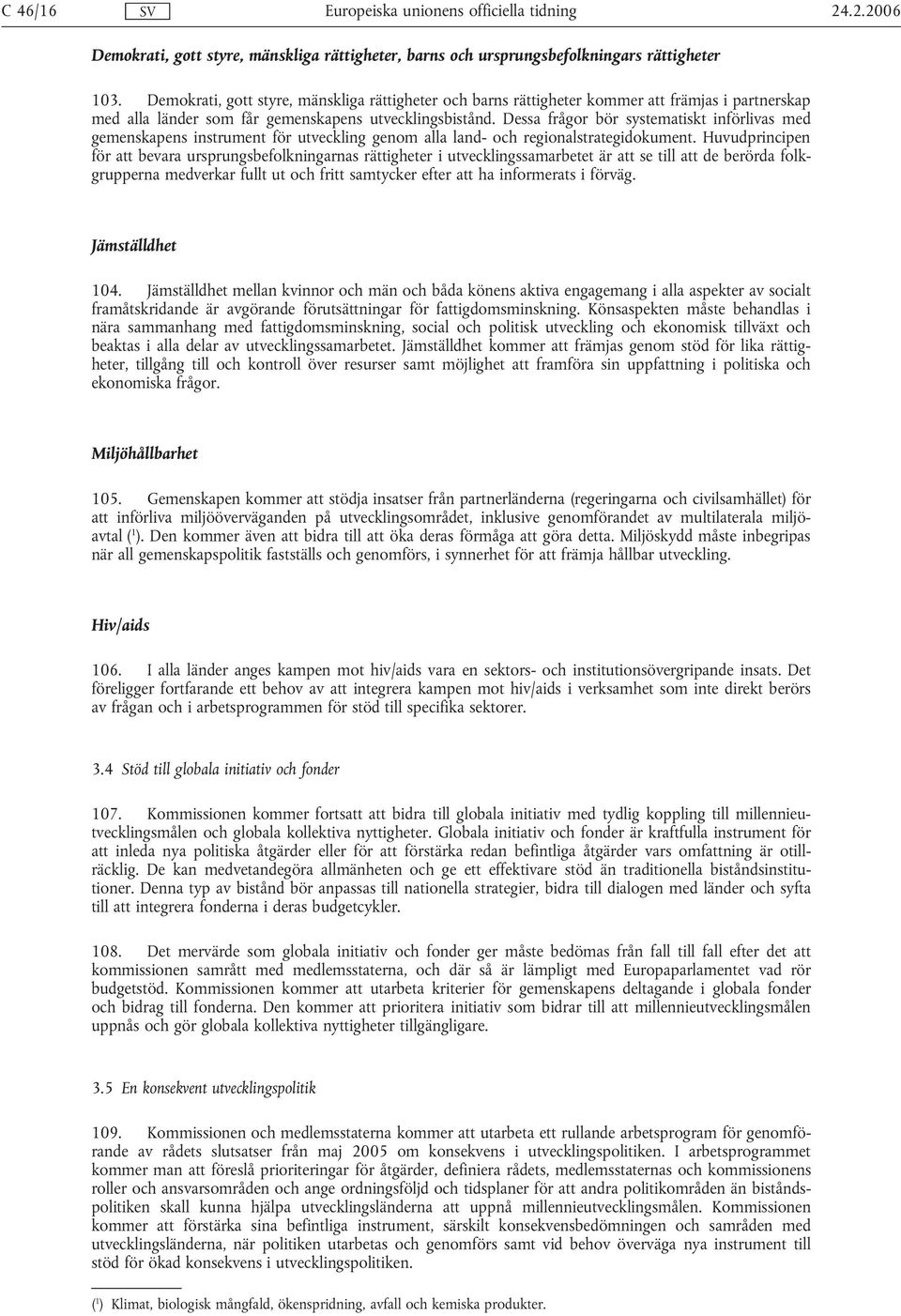 Dessa frågor bör systematiskt införlivas med gemenskapens instrument för utveckling genom alla land- och regionalstrategidokument.